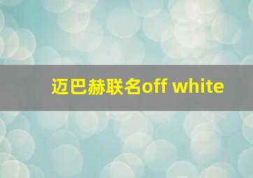 迈巴赫联名off white